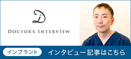 DOCTOR'S INTERVIEW インプラント インタビュー記事はこちら