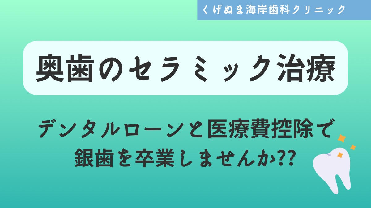 奥歯のセラミック治療】デンタルローンと医療費控除で”銀歯を卒業”しませんか？？ - スタッフブログ -  藤沢市でインプラント・矯正・審美なら鵠沼海岸駅の歯医者くげぬま海岸歯科クリニック